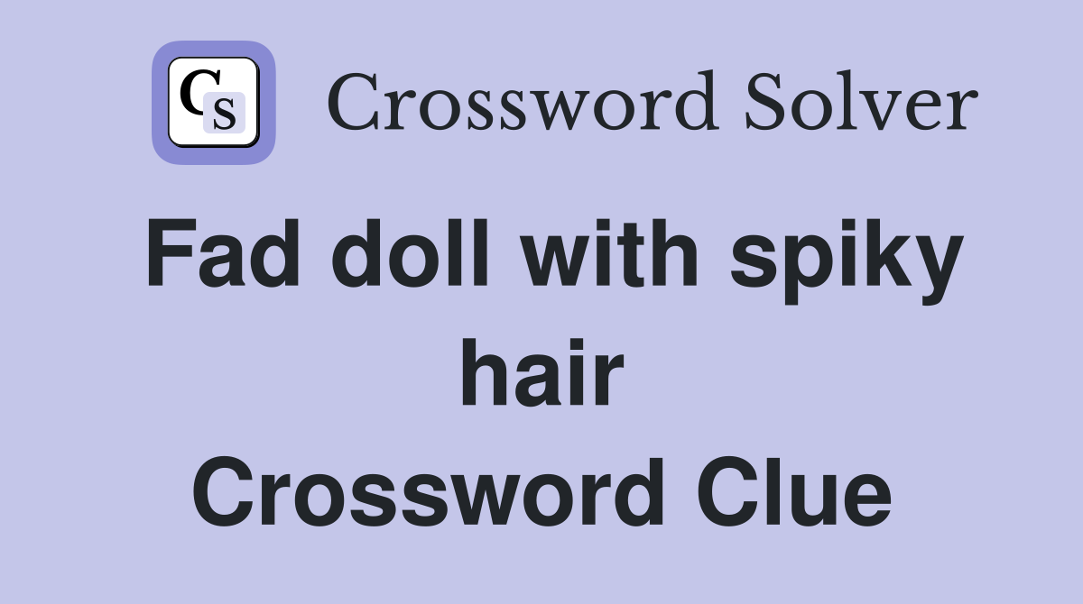 Fad doll with spiky hair Crossword Clue