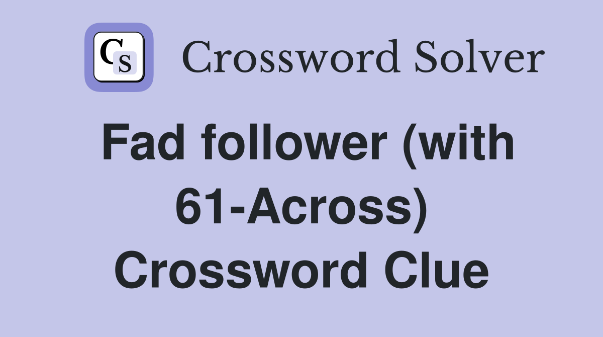 Fad follower (with 61-Across) Crossword Clue