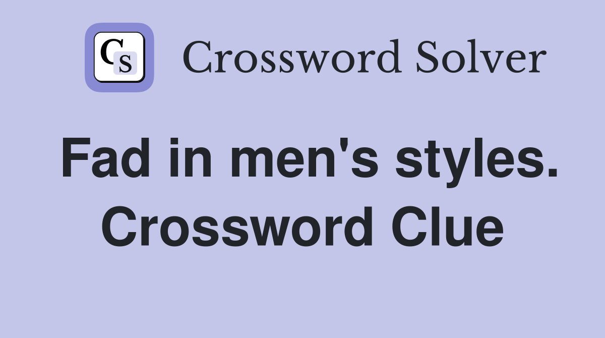 Fad in men's styles. Crossword Clue