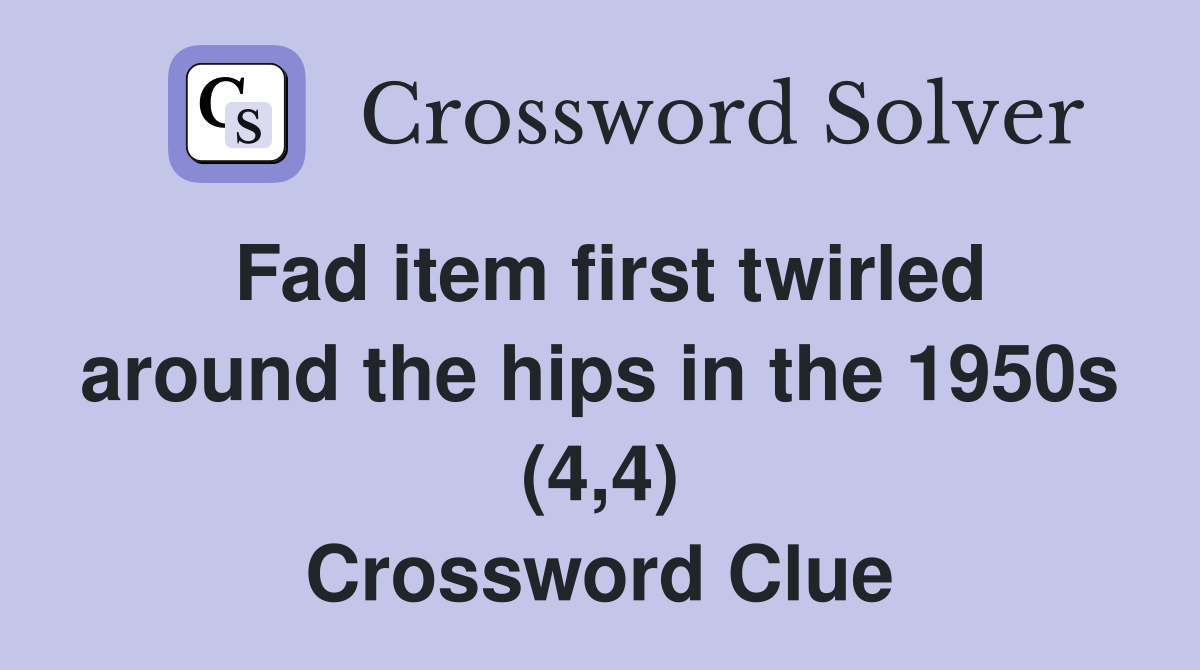 Fad item first twirled around the hips in the 1950s (4,4) Crossword Clue