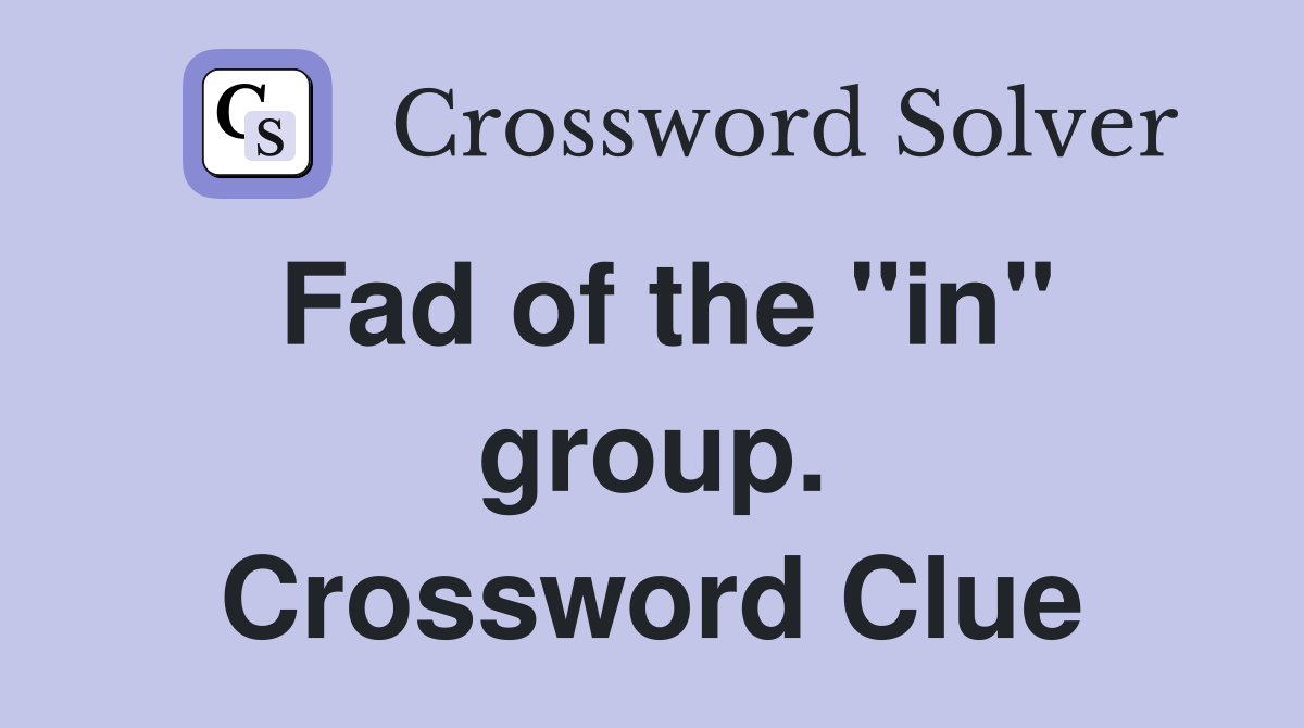 Fad of the "in" group. Crossword Clue
