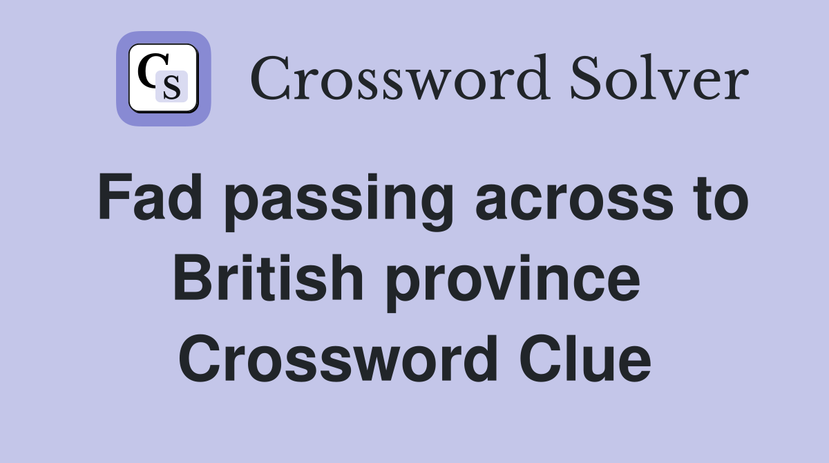 Fad passing across to British province  Crossword Clue