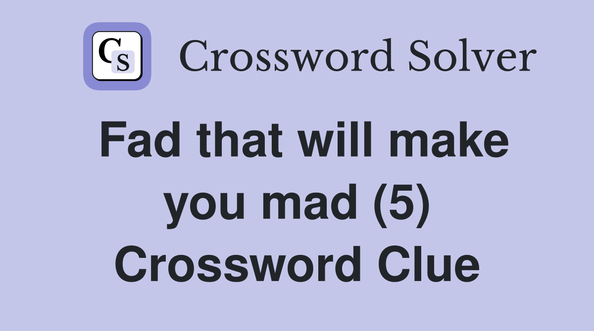 Fad that will make you mad (5) Crossword Clue