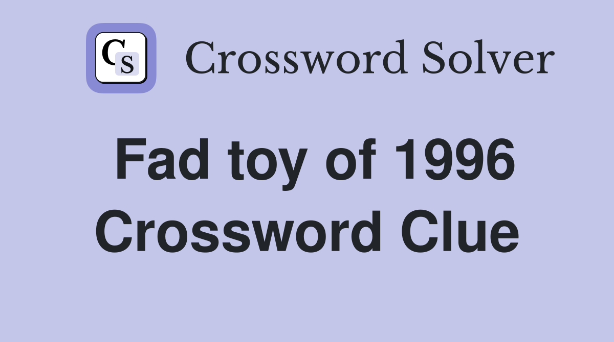 Fad toy of 1996 Crossword Clue