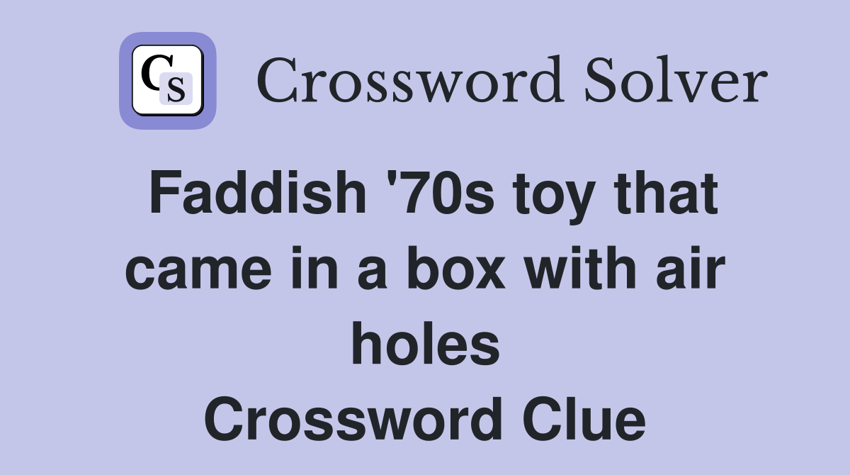 Faddish '70s toy that came in a box with air holes Crossword Clue