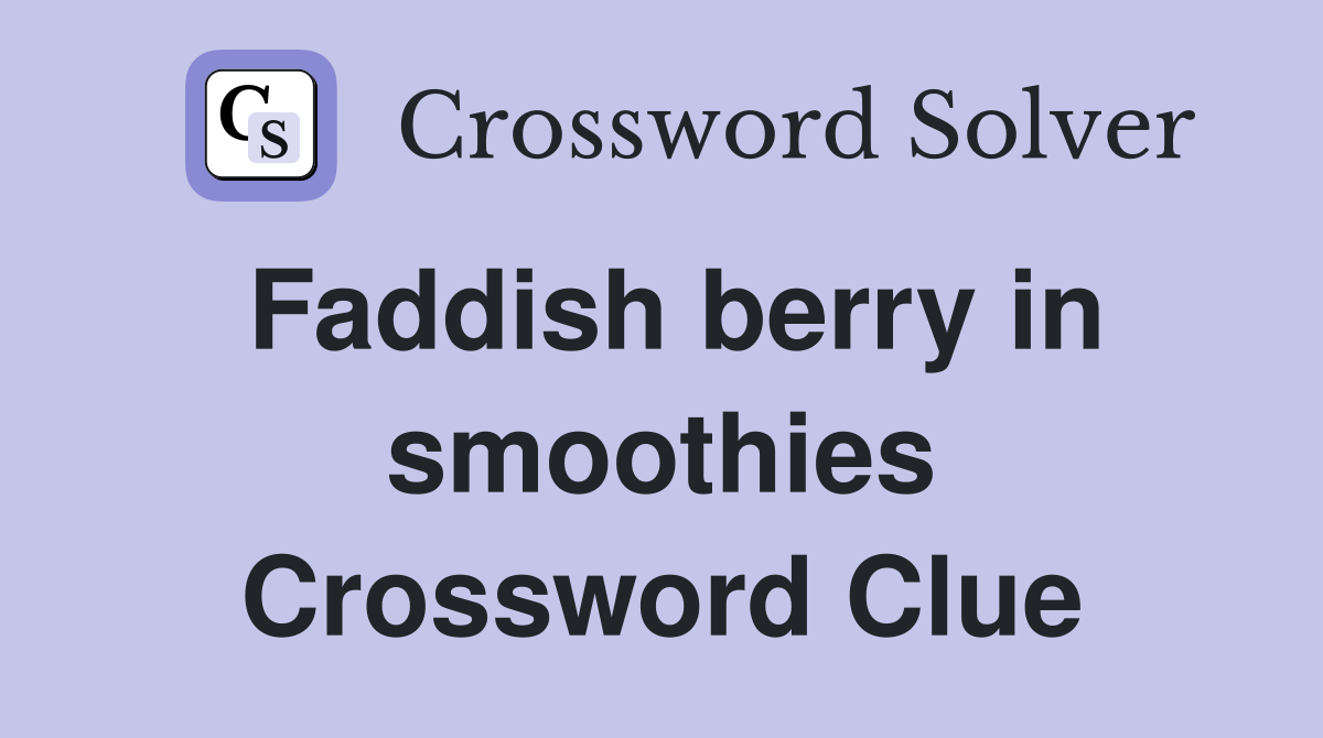 Faddish berry in smoothies Crossword Clue