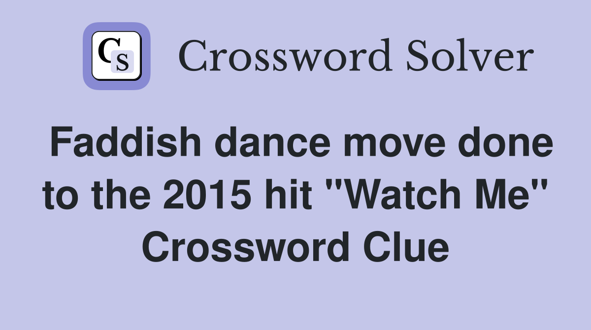 Faddish dance move done to the 2015 hit "Watch Me" Crossword Clue