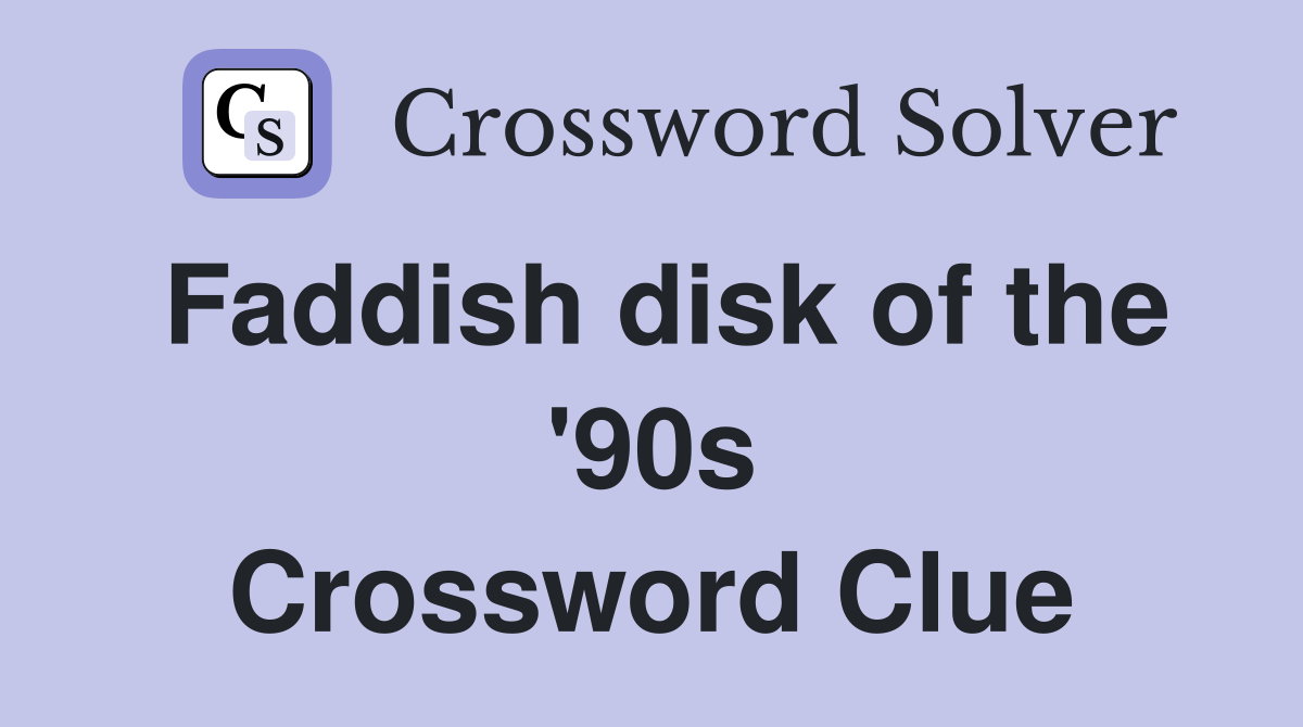 Faddish disk of the '90s Crossword Clue