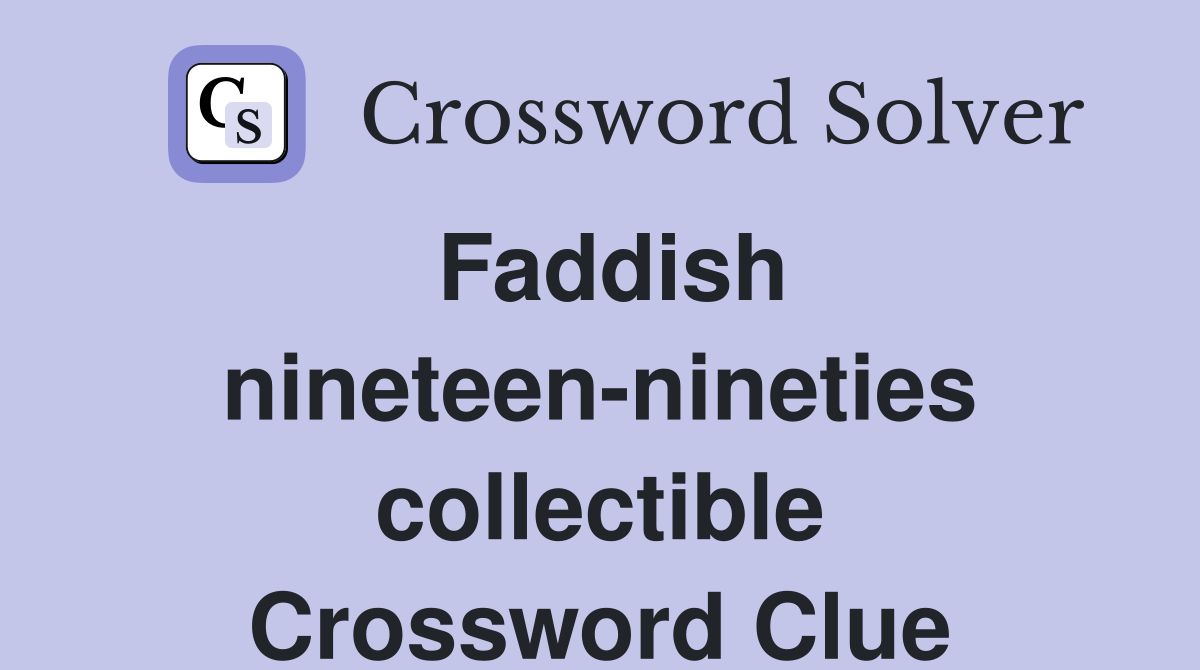 Faddish nineteen-nineties collectible Crossword Clue
