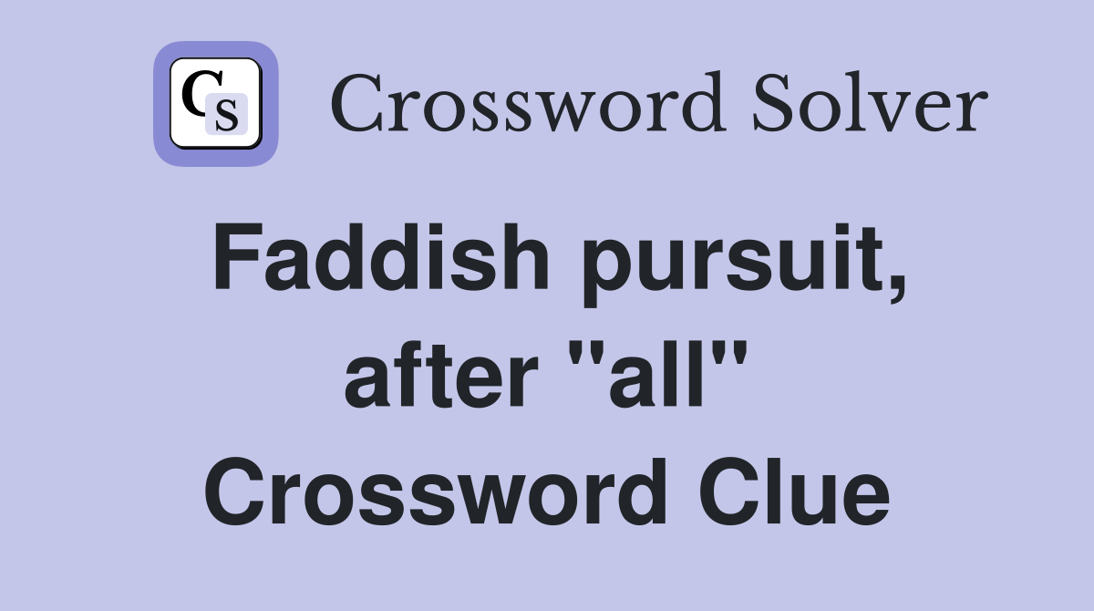 Faddish pursuit, after "all" Crossword Clue