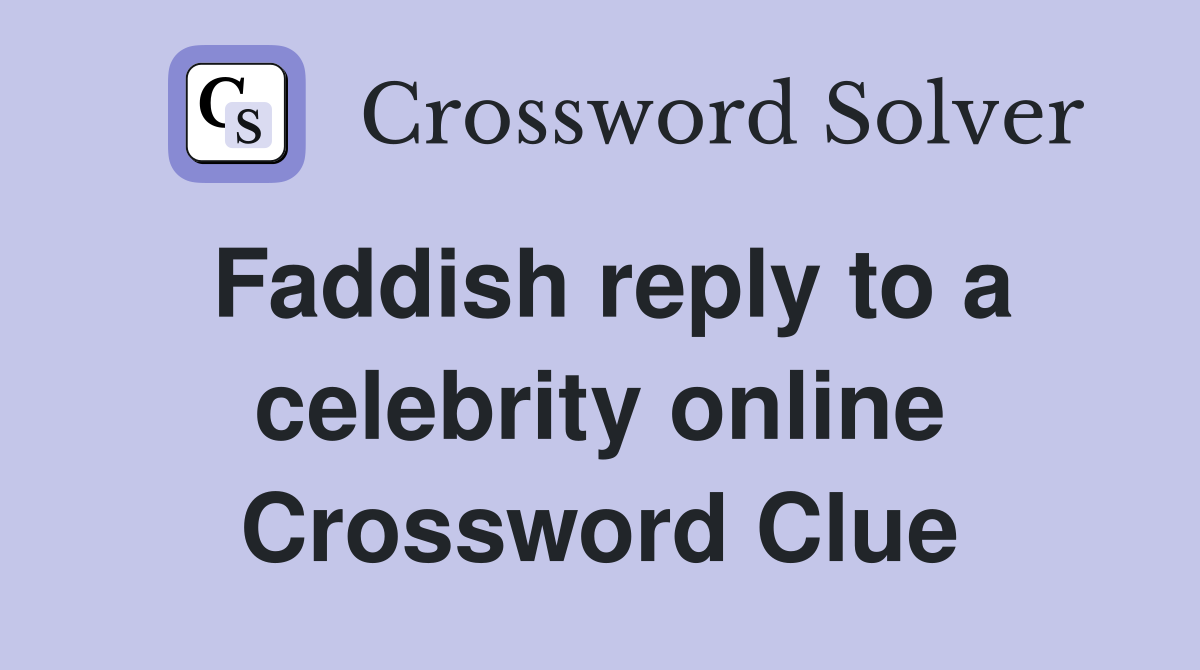 Faddish reply to a celebrity online Crossword Clue