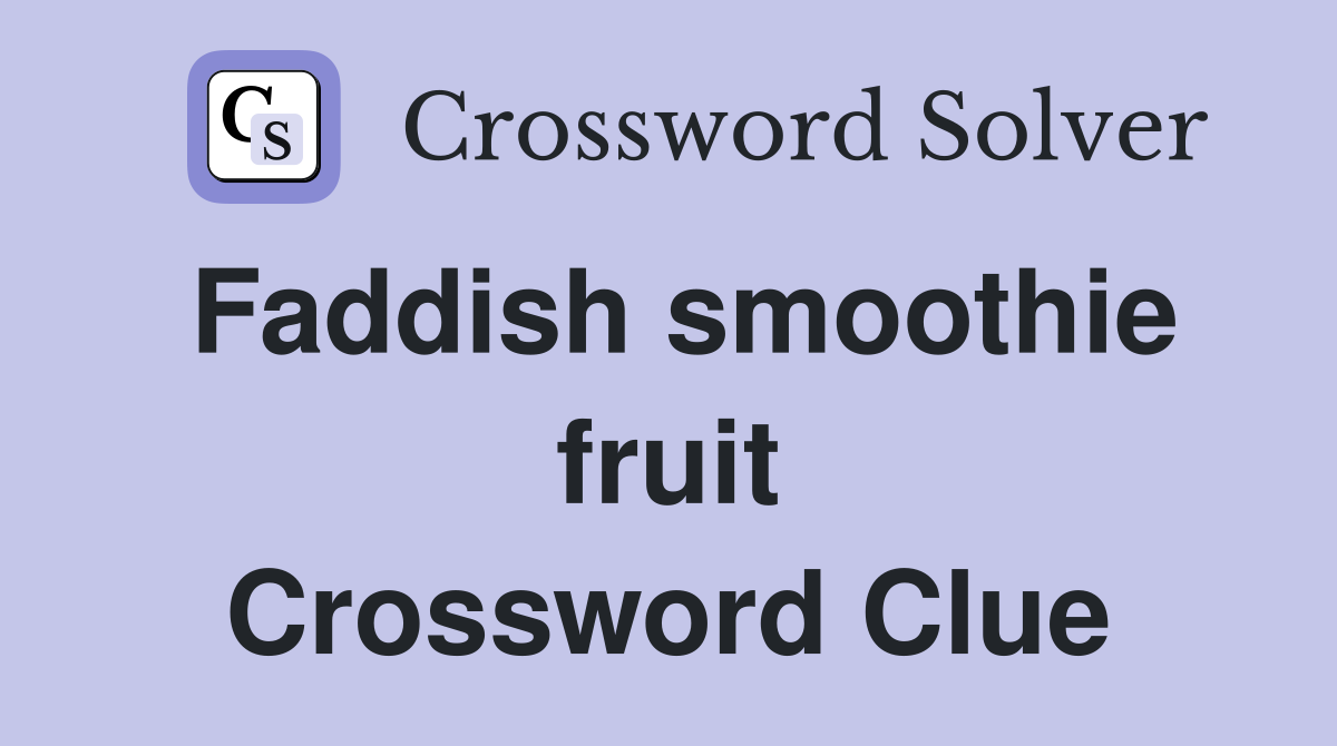 Faddish smoothie fruit Crossword Clue