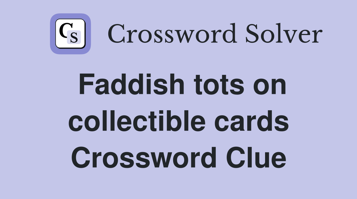 Faddish tots on collectible cards Crossword Clue