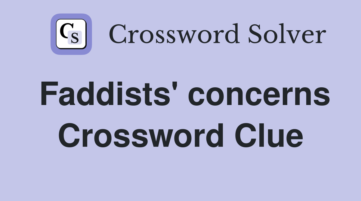 Faddists' concerns Crossword Clue