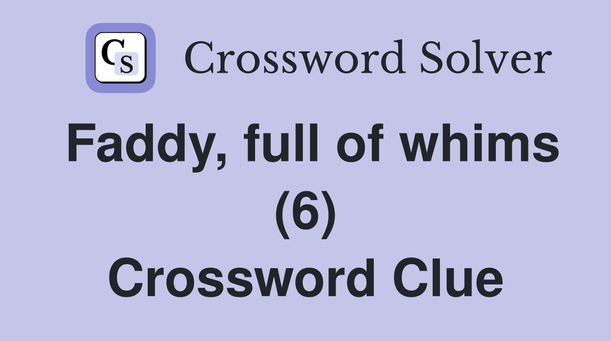 Faddy, full of whims (6) Crossword Clue