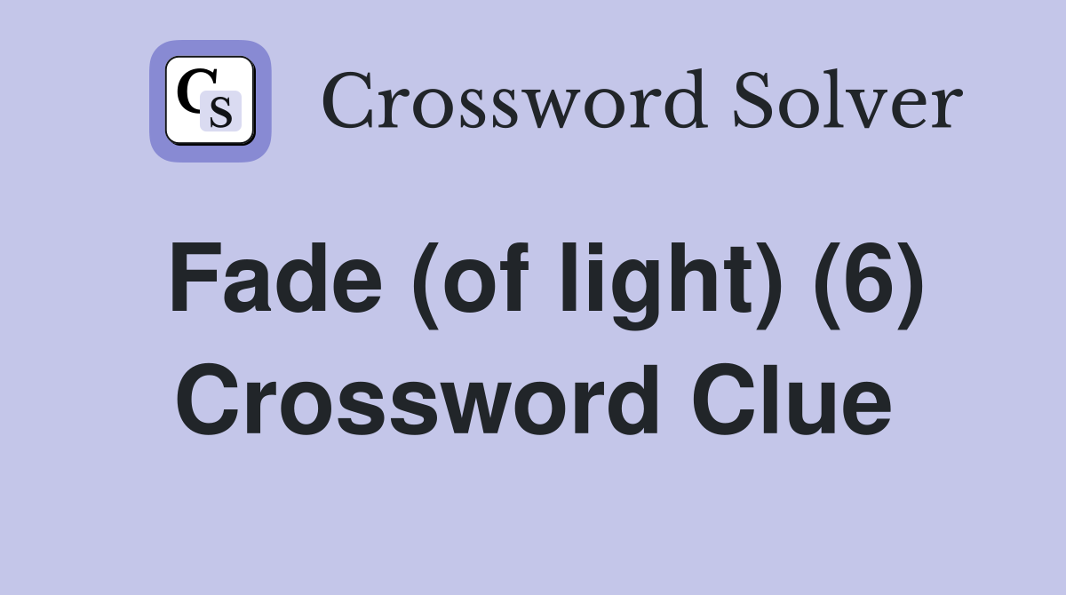 Fade (of light) (6) Crossword Clue
