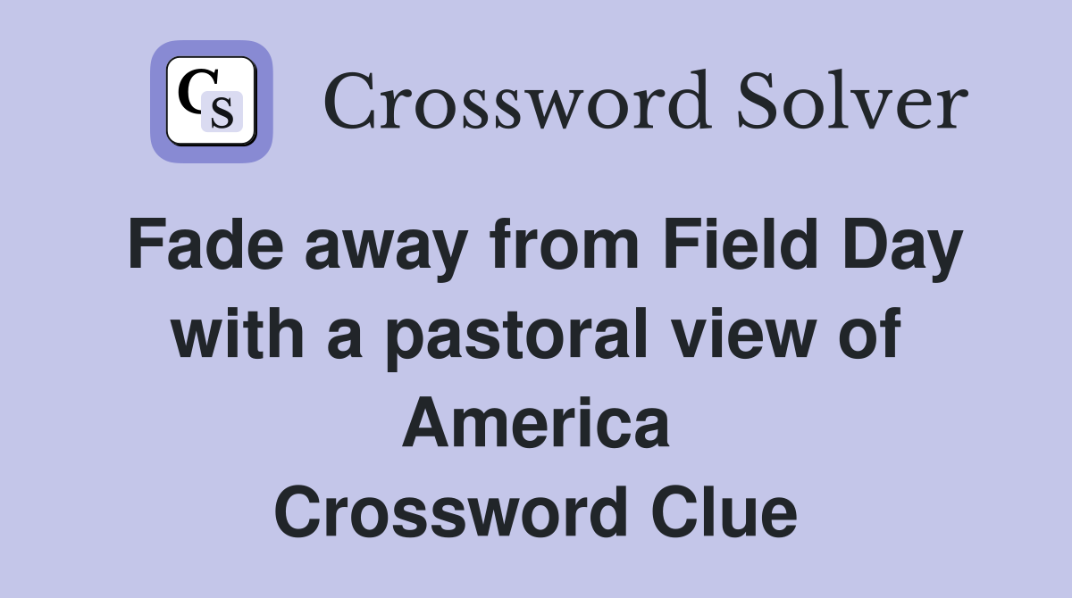 Fade away from Field Day with a pastoral view of America Crossword Clue