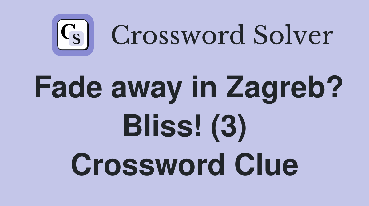 Fade away in Zagreb? Bliss! (3) Crossword Clue
