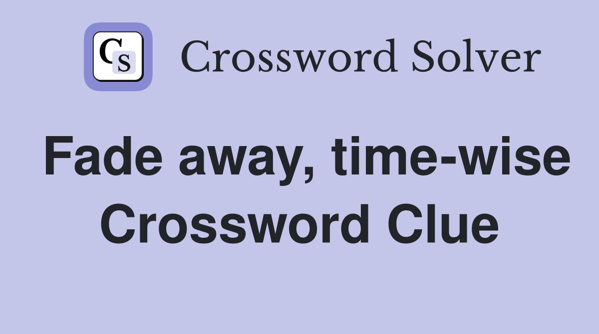 Fade away, time-wise Crossword Clue