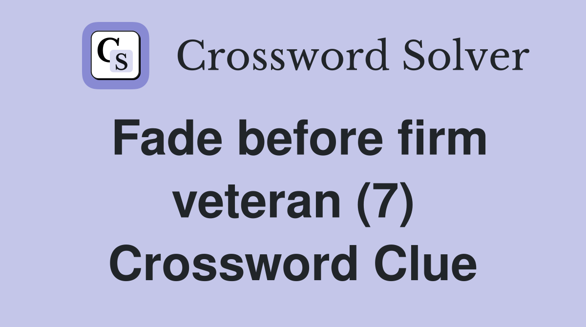 Fade before firm veteran (7) Crossword Clue