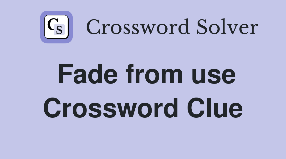 Fade from use Crossword Clue Answers Crossword Solver