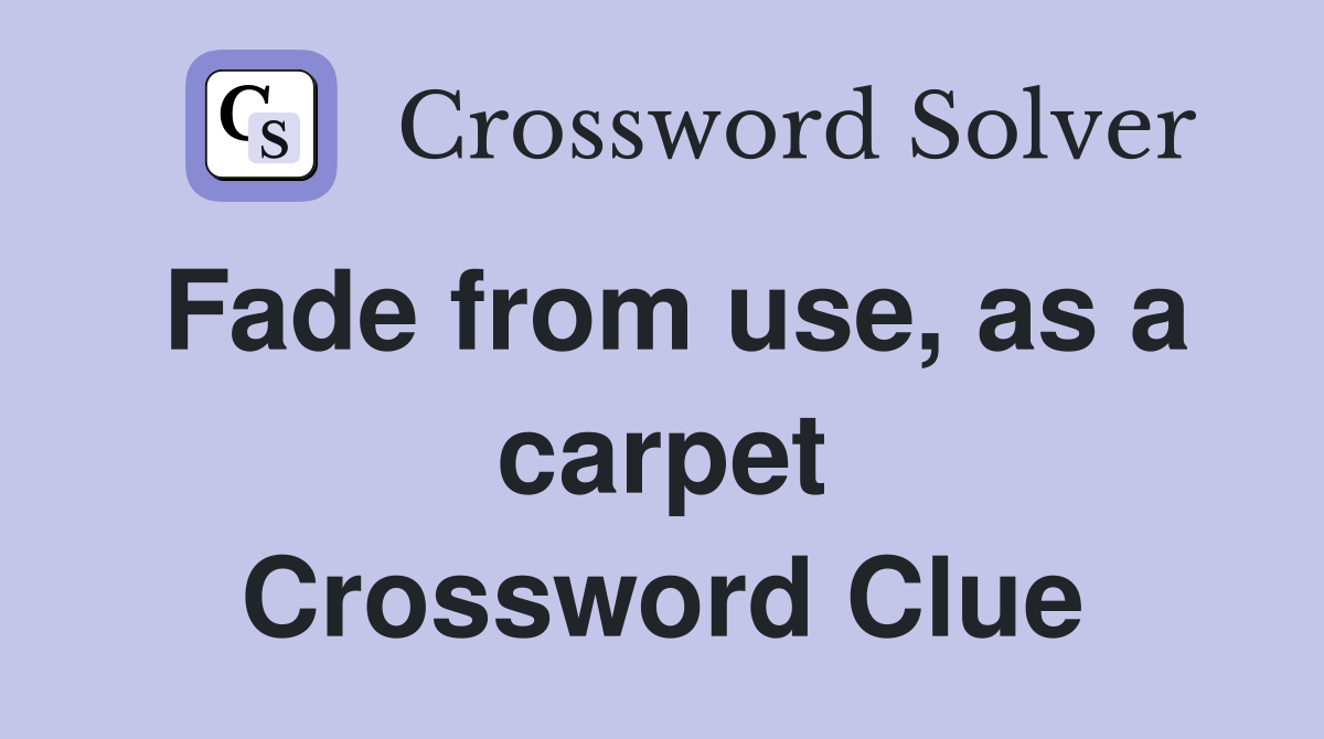 Fade from use, as a carpet Crossword Clue