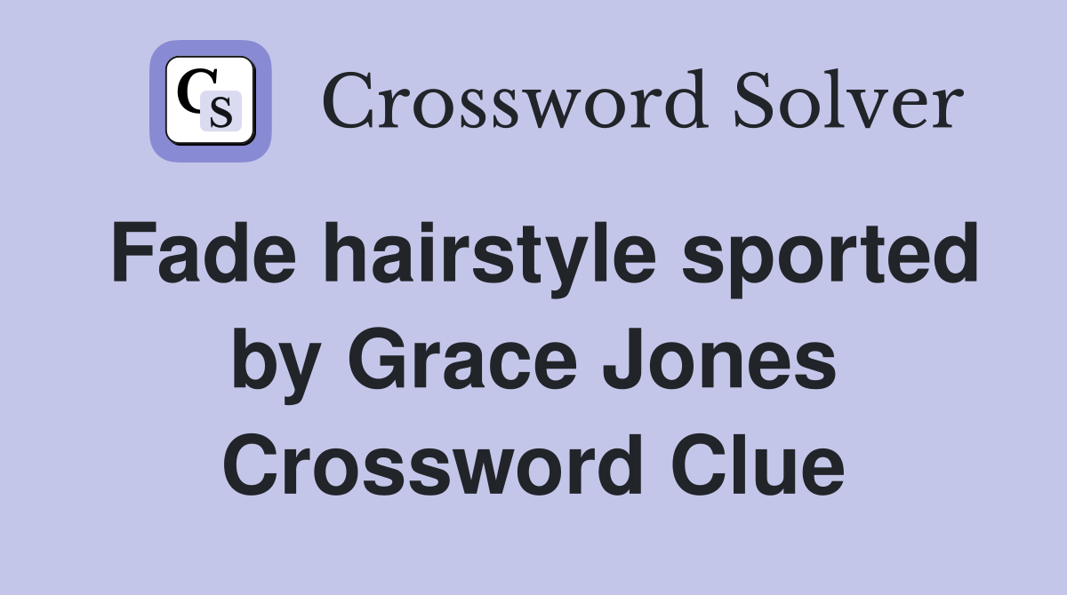 Fade hairstyle sported by Grace Jones Crossword Clue
