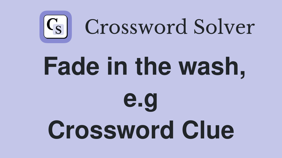 Fade in the wash, e.g Crossword Clue
