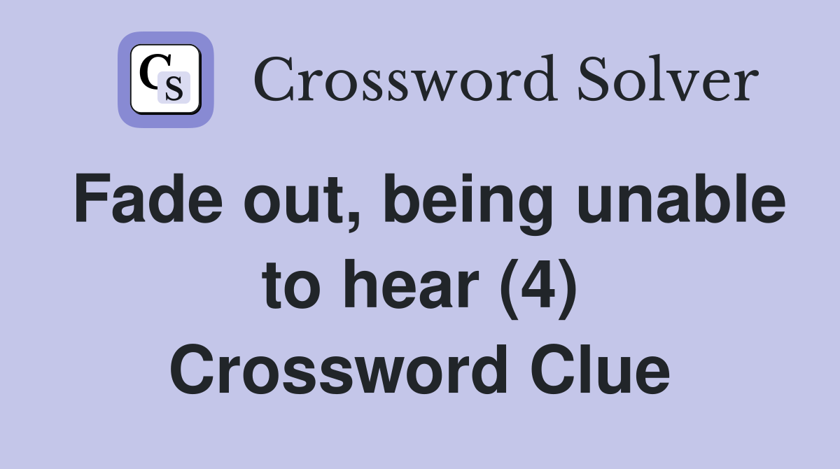 Fade out, being unable to hear (4) Crossword Clue