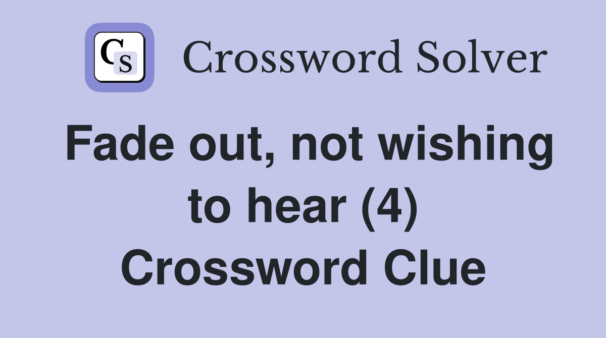 Fade out, not wishing to hear (4) Crossword Clue