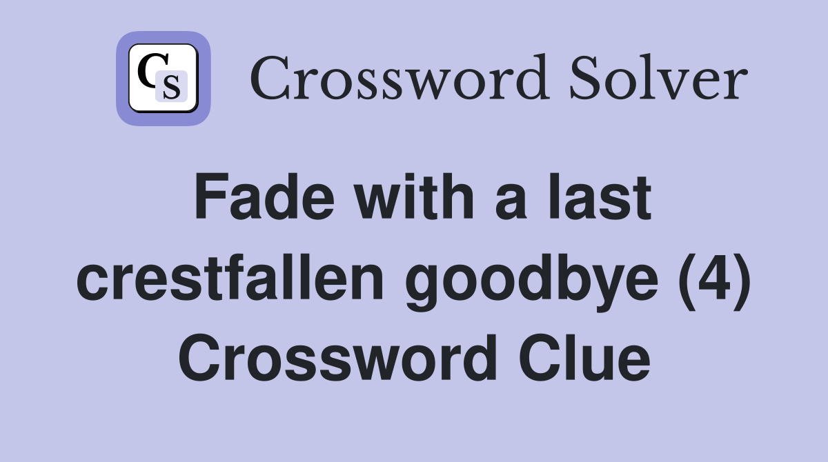 Fade with a last crestfallen goodbye (4) Crossword Clue