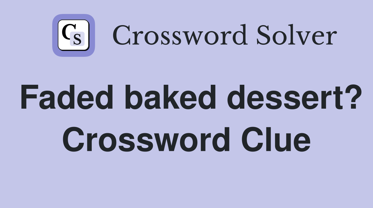 Faded baked dessert? Crossword Clue