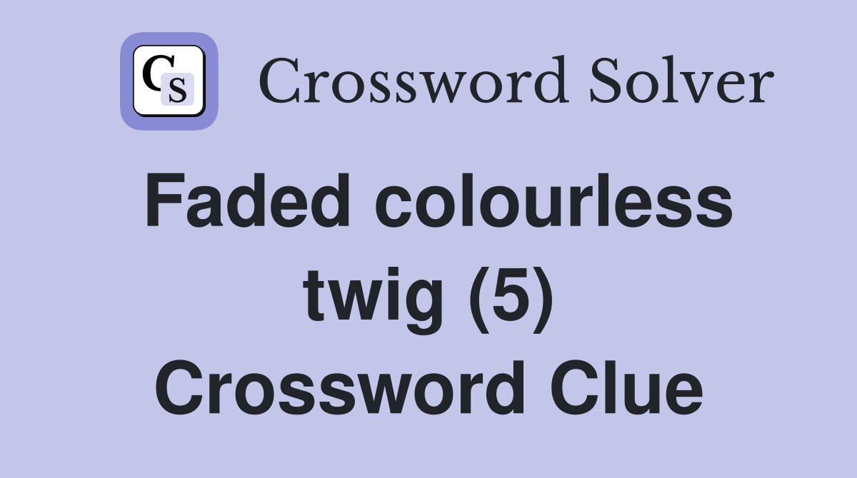 Faded colourless twig (5) Crossword Clue