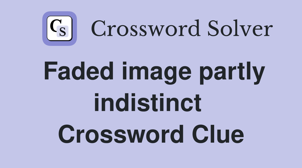 Faded image partly indistinct  Crossword Clue