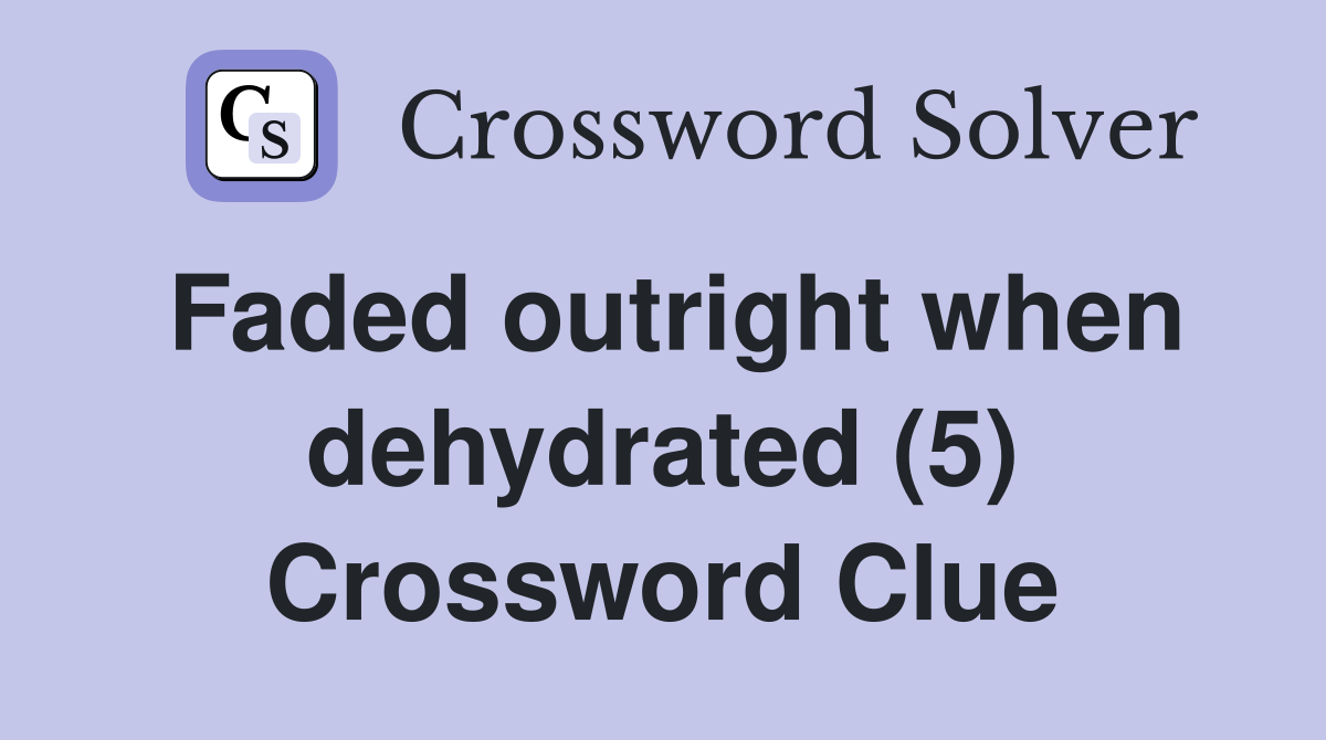Faded outright when dehydrated (5) Crossword Clue