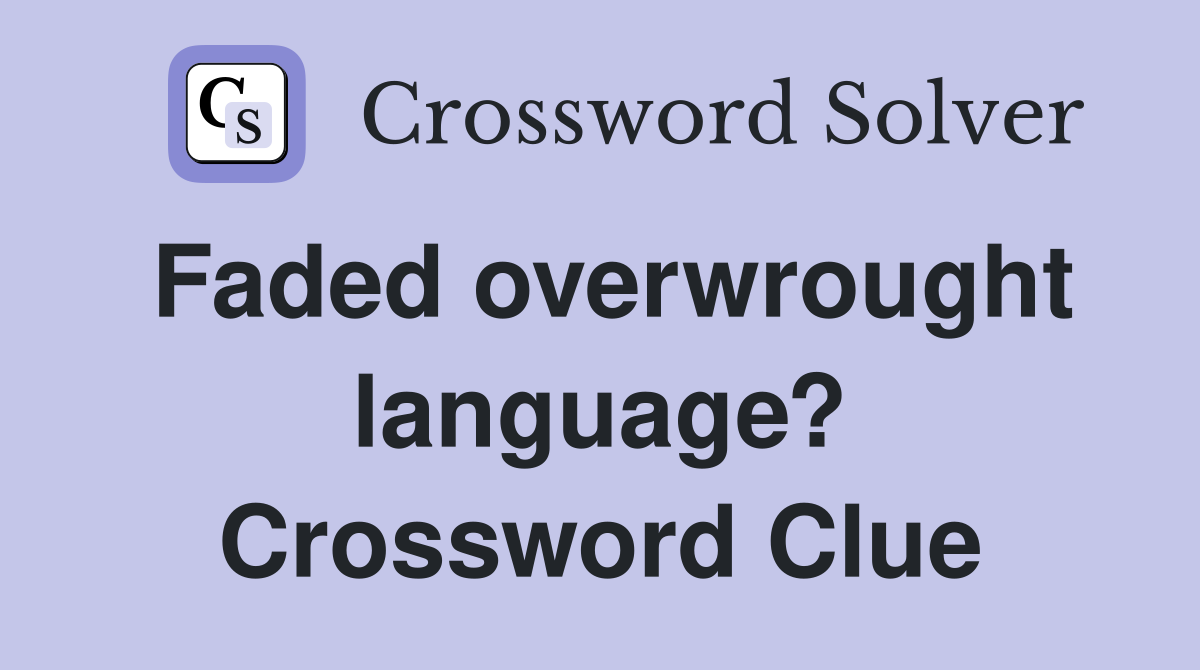Faded overwrought language? Crossword Clue