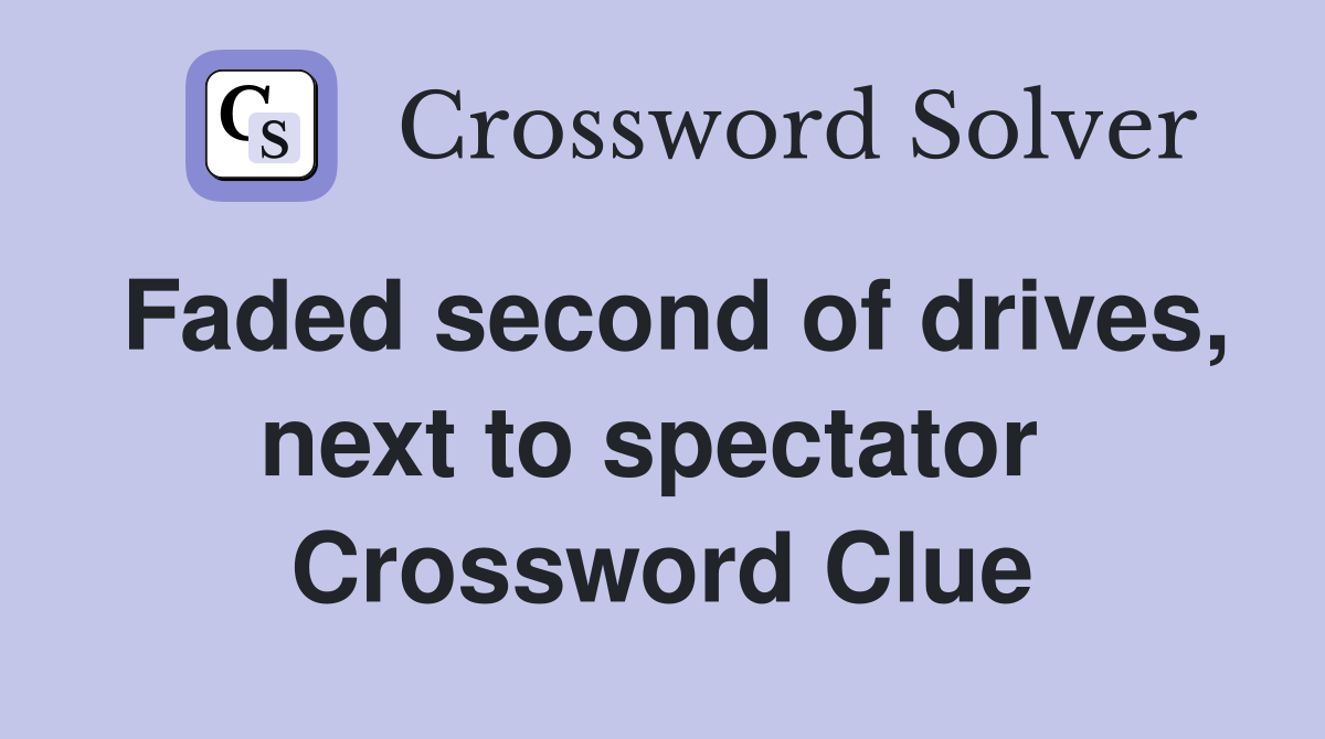 Faded second of drives, next to spectator  Crossword Clue