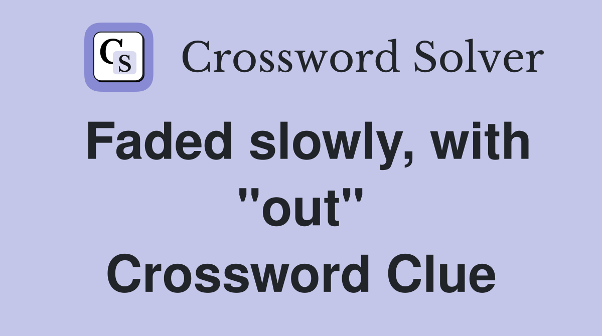 Faded slowly, with "out" Crossword Clue