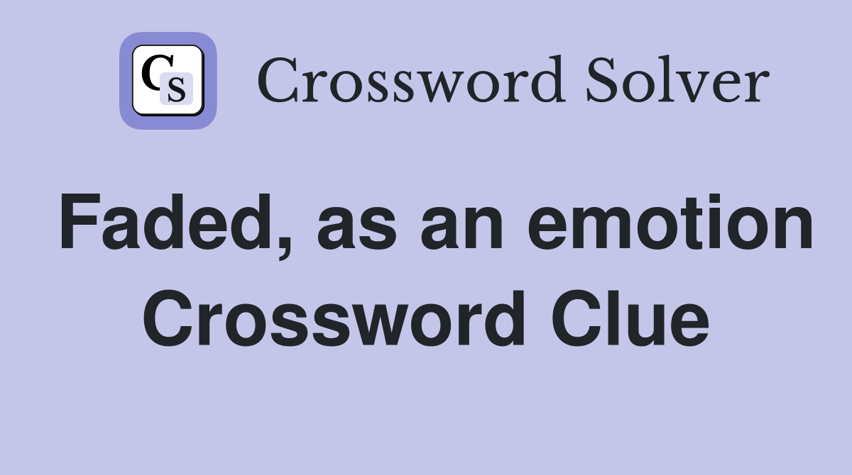 Faded, as an emotion Crossword Clue