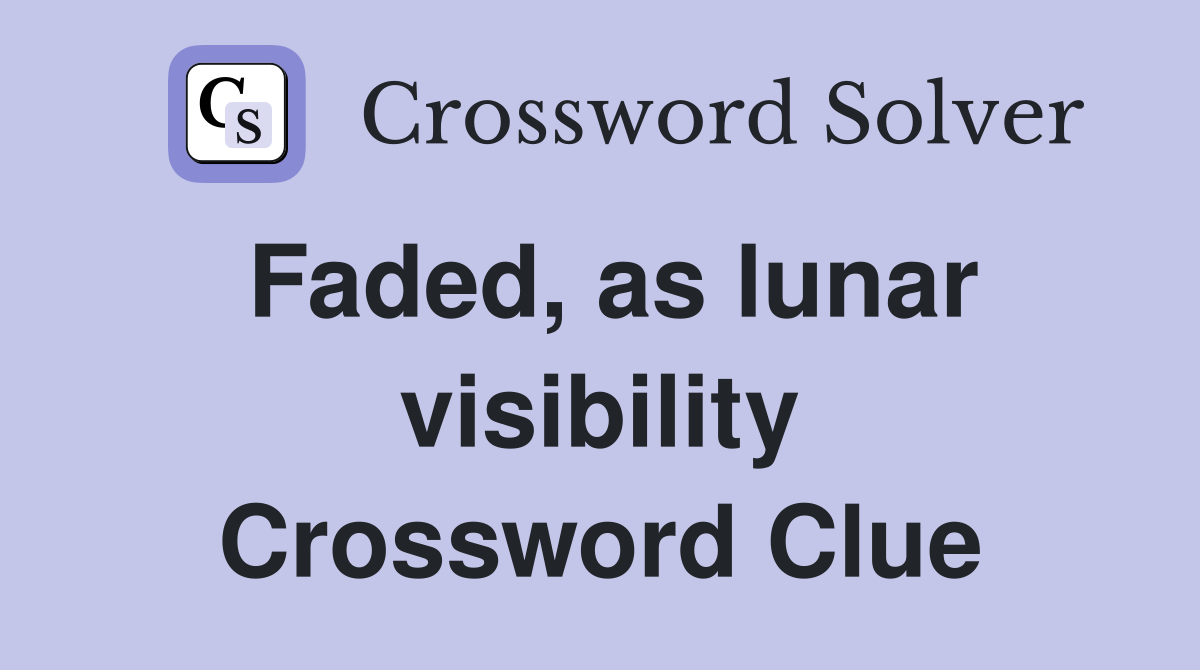 Faded, as lunar visibility Crossword Clue