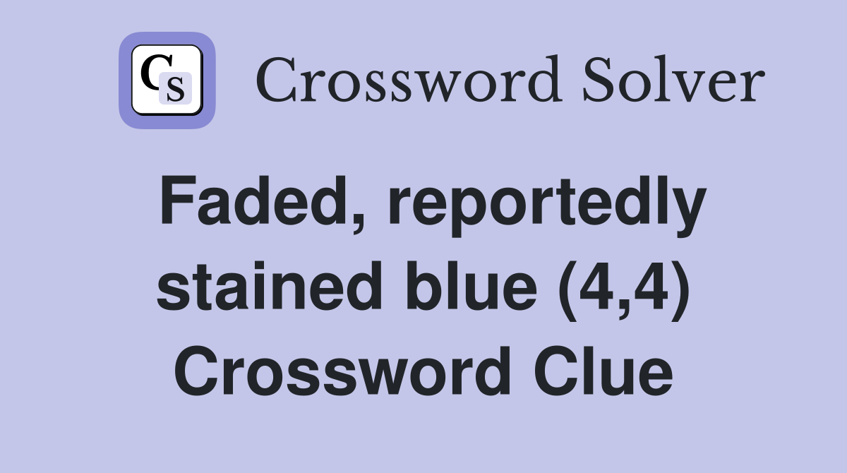 Faded, reportedly stained blue (4,4) Crossword Clue