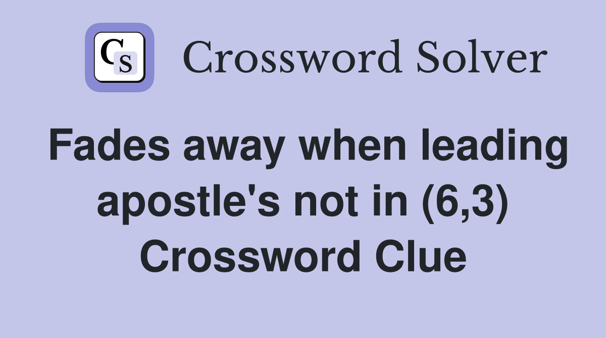 Fades away when leading apostle's not in (6,3) Crossword Clue