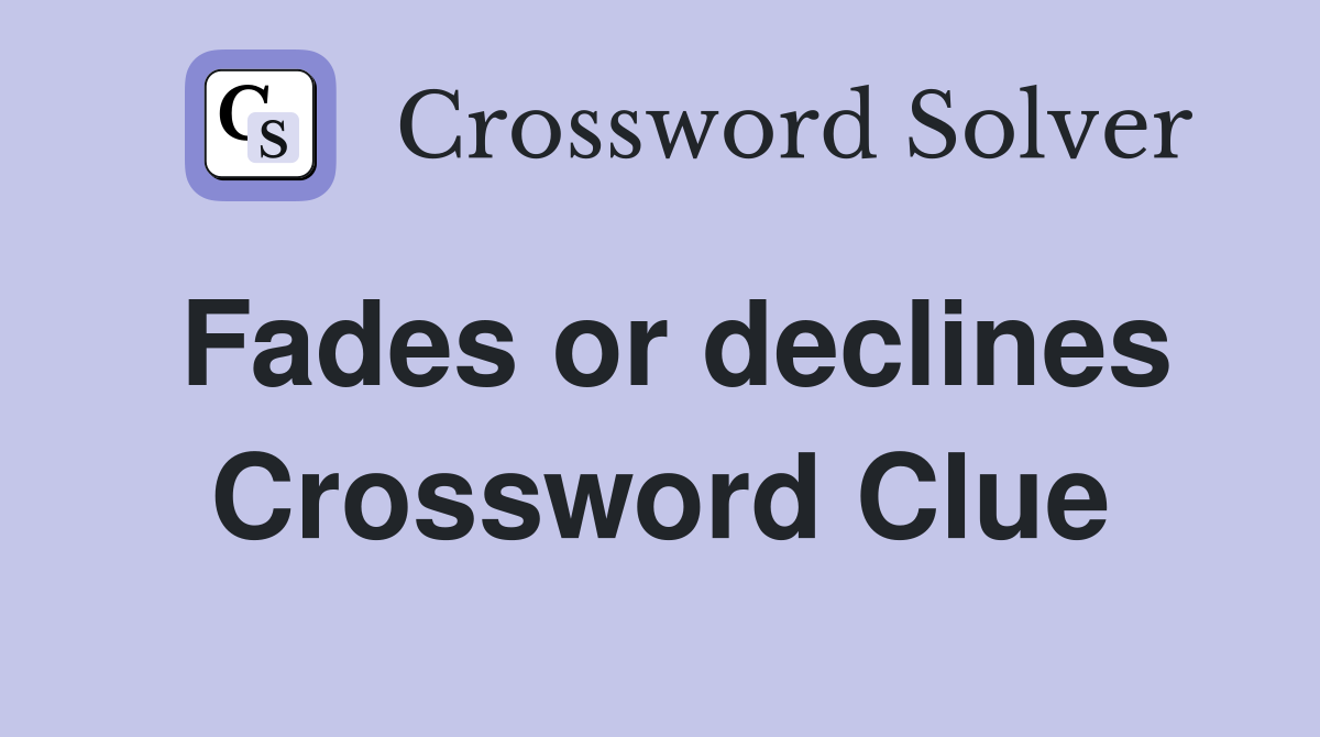 Fades or declines Crossword Clue