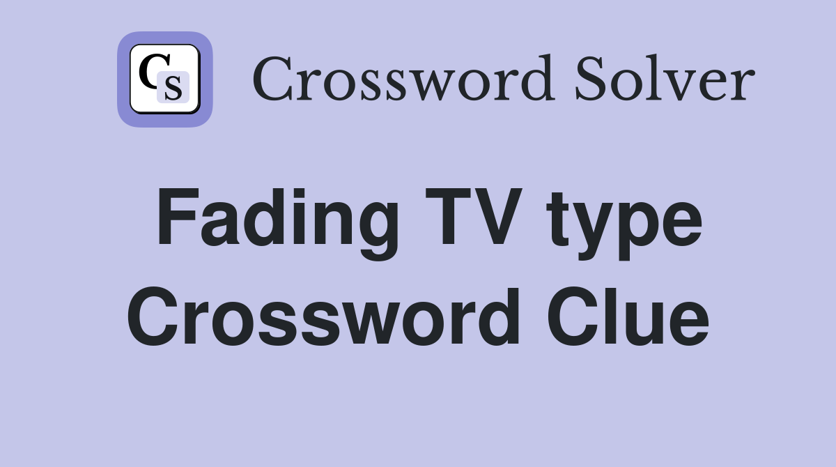 Fading TV type Crossword Clue