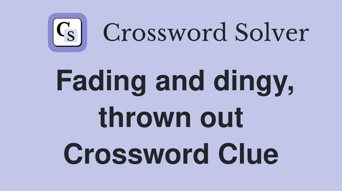 Fading and dingy, thrown out Crossword Clue