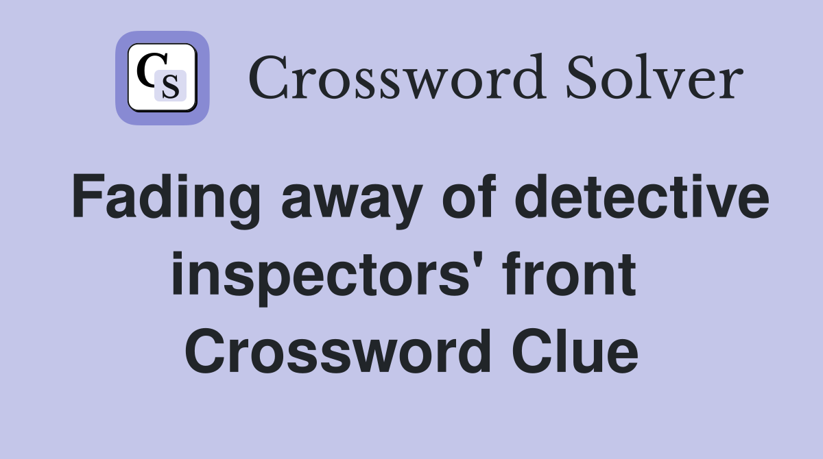 Fading away of detective inspectors' front  Crossword Clue