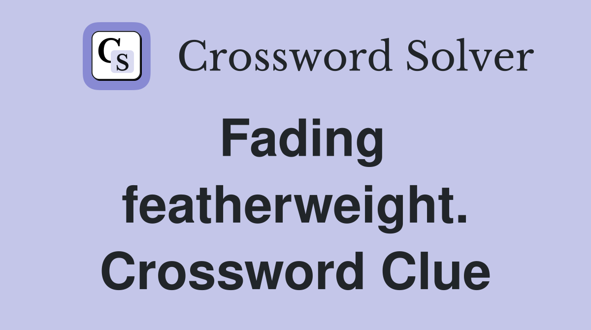 Fading featherweight. Crossword Clue
