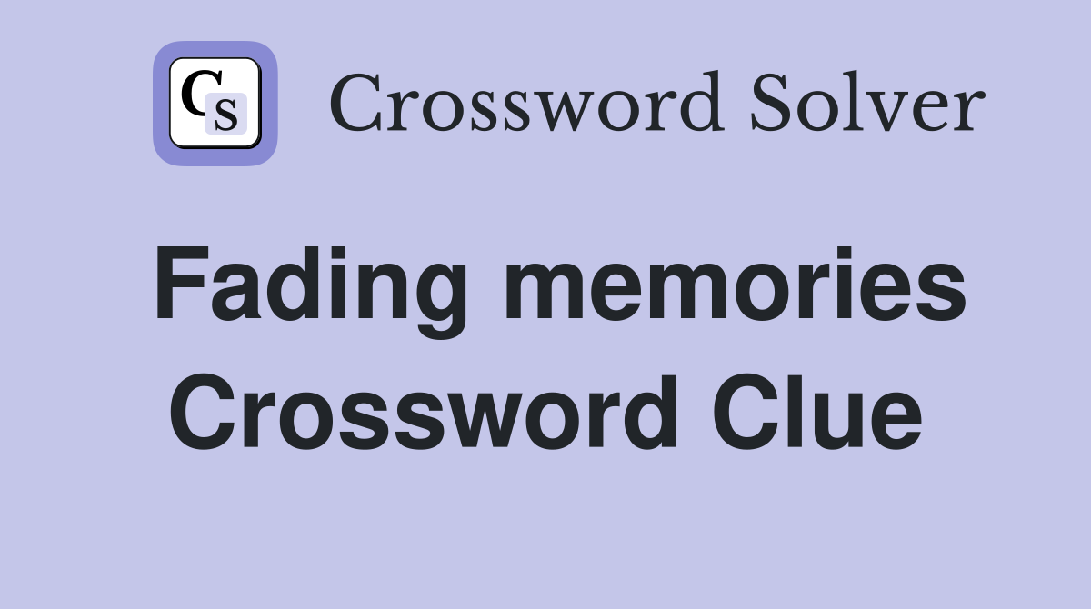 Fading memories Crossword Clue