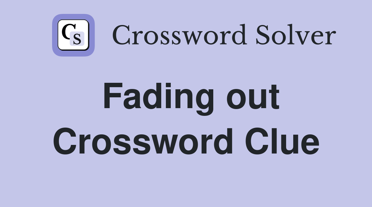 Fading out Crossword Clue