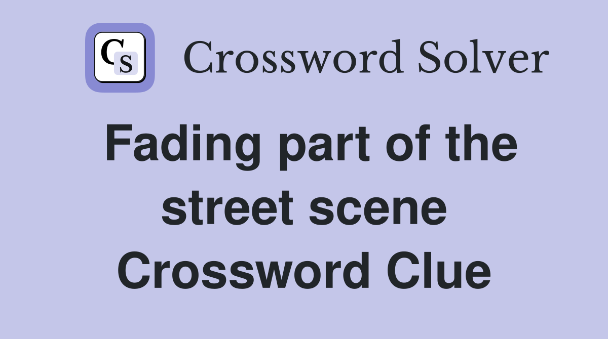 Fading part of the street scene Crossword Clue